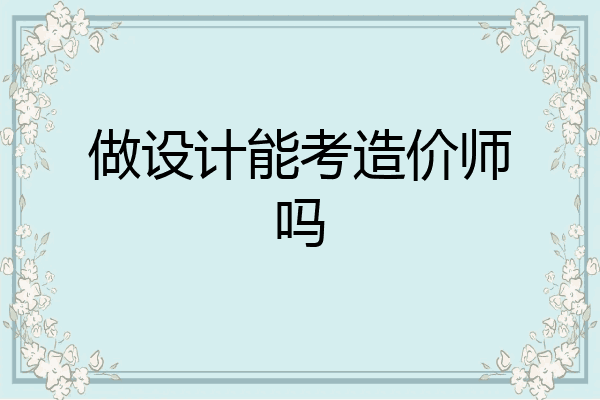 做设计能考造价师吗