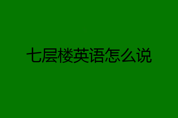 七层楼英语怎么说