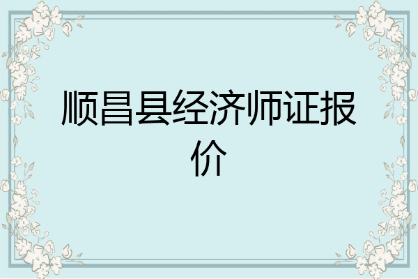 顺昌县经济师证报价