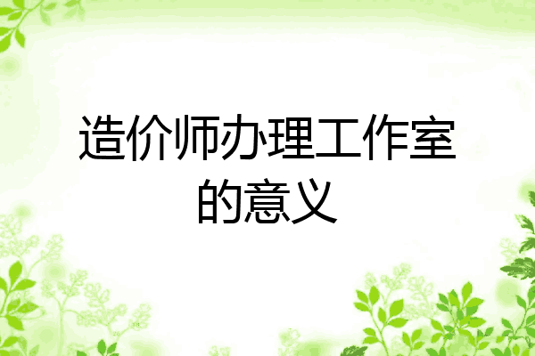 造价师办理工作室的意义
