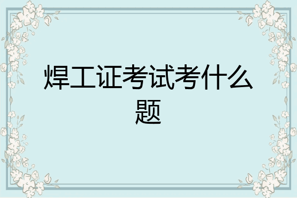 焊工证考试考什么题