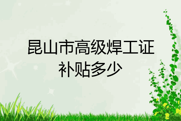 昆山市高级焊工证补贴多少