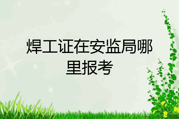 焊工证在安监局哪里报考