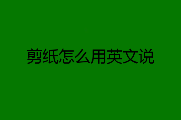 剪纸怎么用英文说