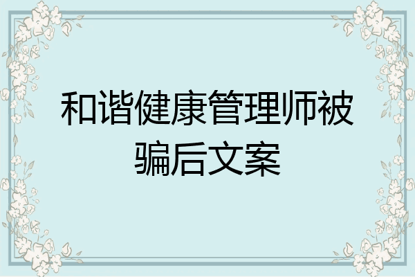 和谐健康管理师被骗后文案