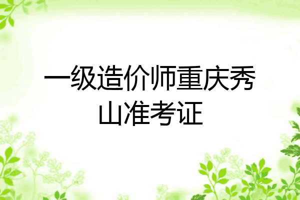 一级造价师重庆秀山准考证