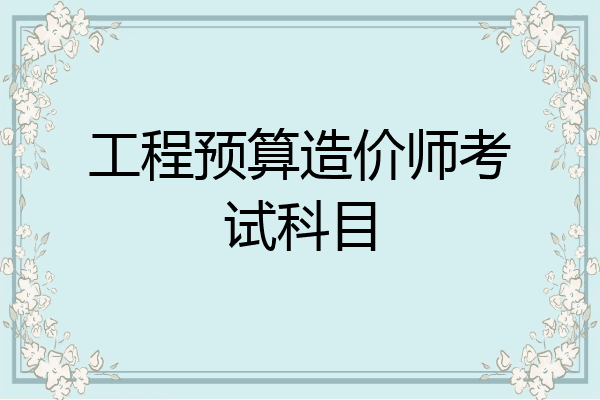 工程预算造价师考试科目