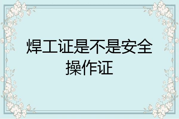 焊工证是不是安全操作证