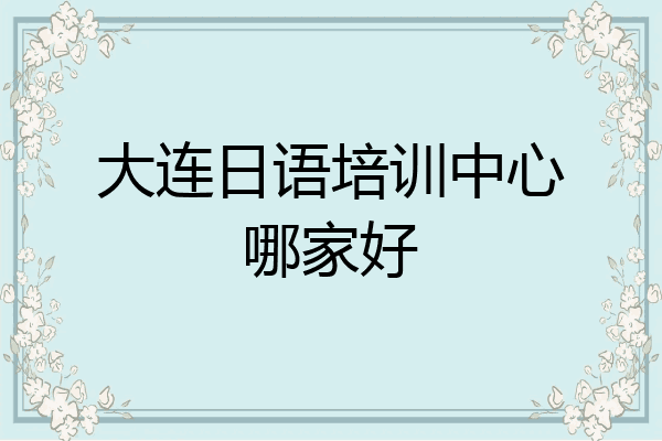 大连日语培训中心哪家好