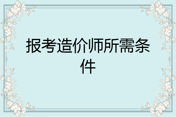 报考造价师所需条件