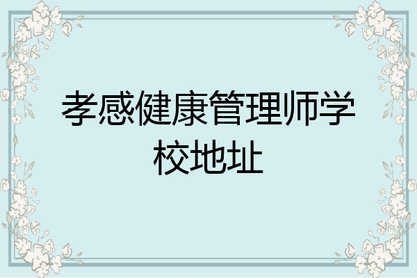孝感健康管理师学校地址