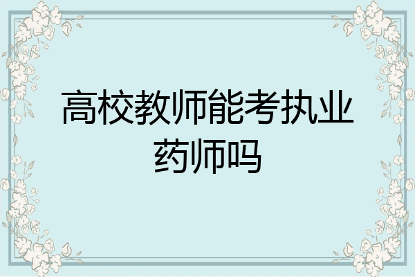 高校教师能考执业药师吗