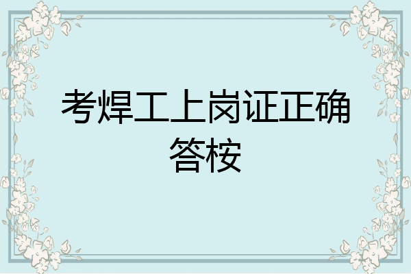 考焊工上岗证正确答桉