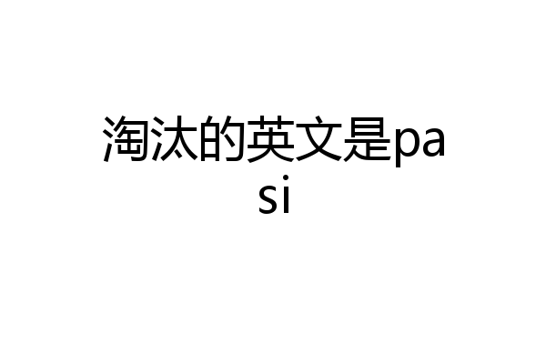 淘汰的英文是pasi