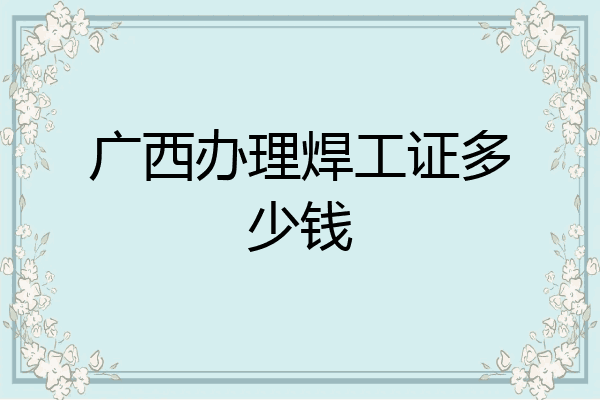 广西办理焊工证多少钱