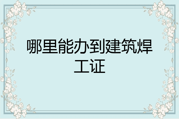 哪里能办到建筑焊工证