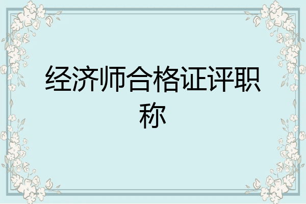经济师合格证评职称