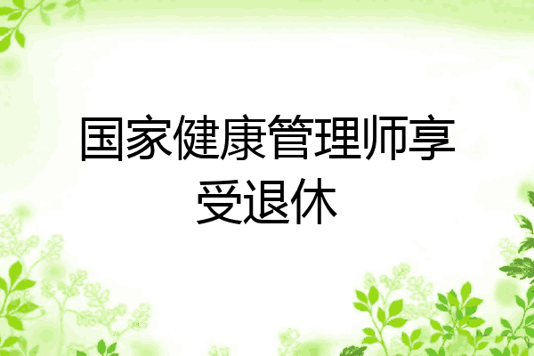 国家健康管理师享受退休