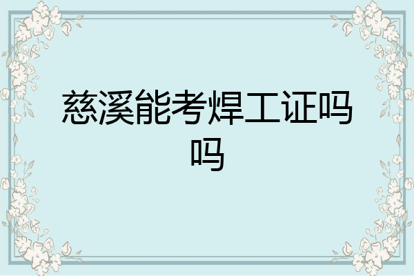 慈溪能考焊工证吗吗