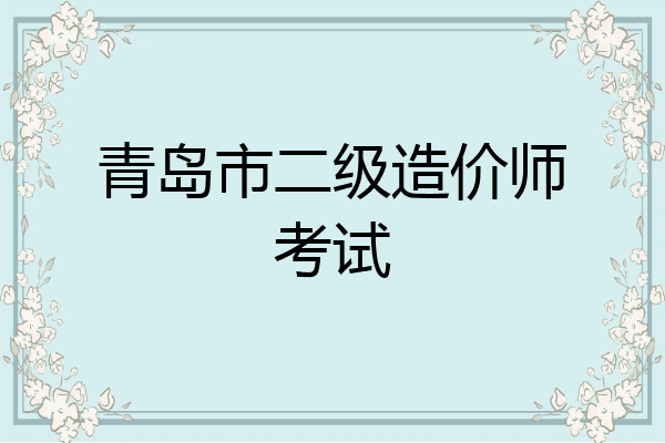 青岛市二级造价师考试