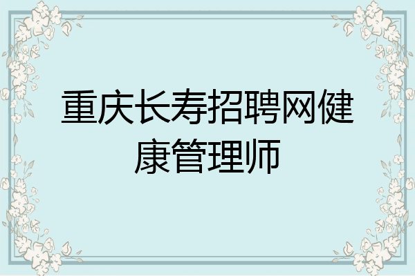 重庆长寿招聘网健康管理师