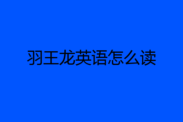 羽王龙英语怎么读