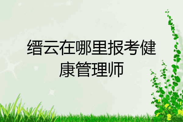 缙云在哪里报考健康管理师