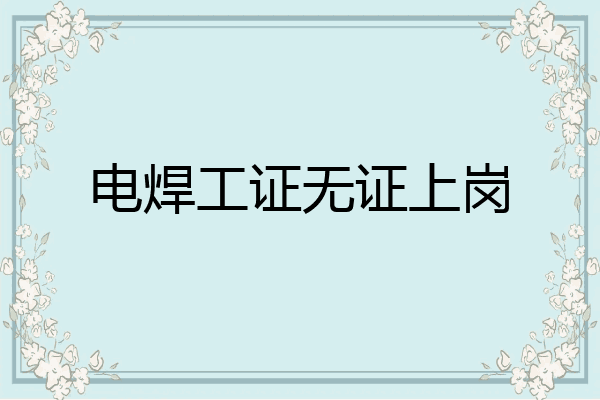 电焊工证无证上岗