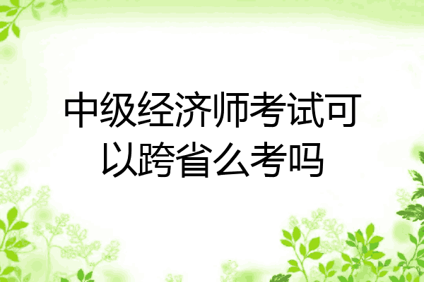 中级经济师考试可以跨省么考吗