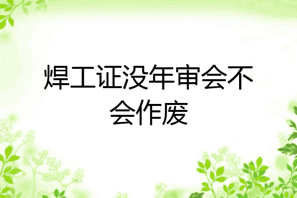 焊工证没年审会不会作废
