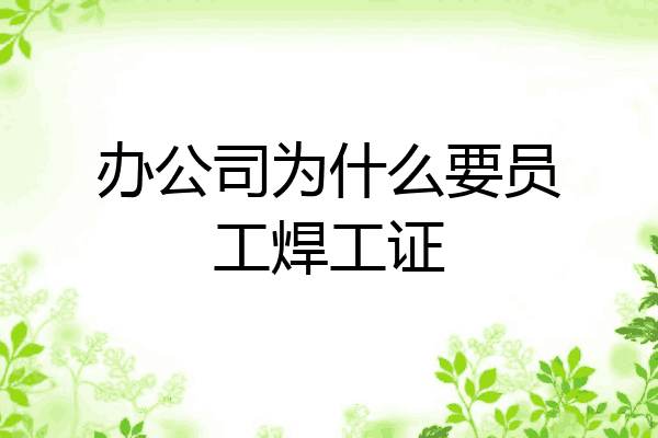 办公司为什么要员工焊工证