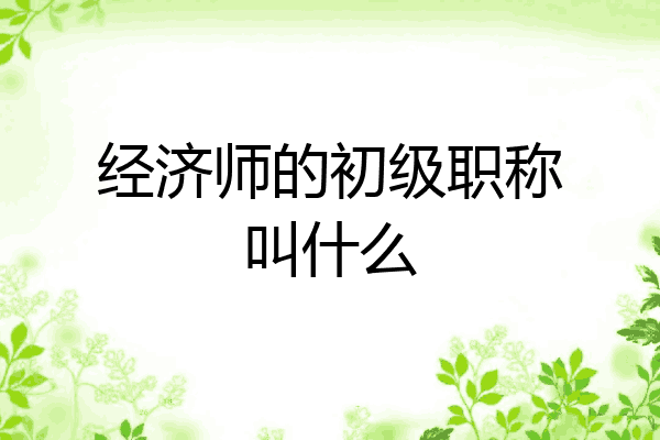 经济师的初级职称叫什么