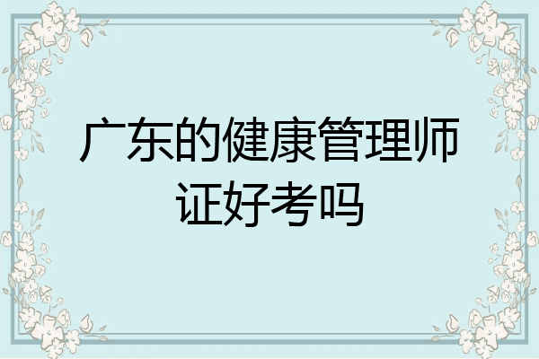 广东的健康管理师证好考吗