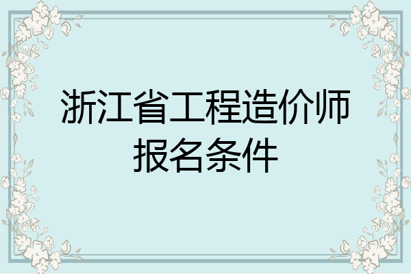 浙江省工程造价师报名条件