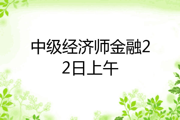 中级经济师金融22日上午