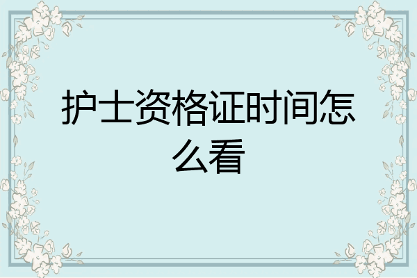 护士资格证时间怎么看