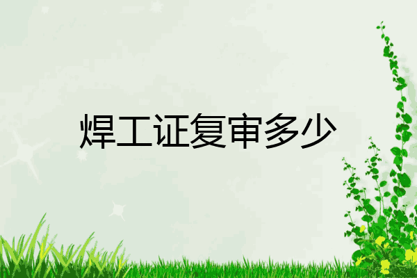 焊工证复审多少