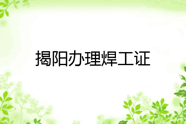 揭阳办理焊工证