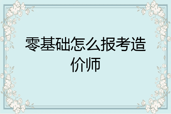 零基础怎么报考造价师
