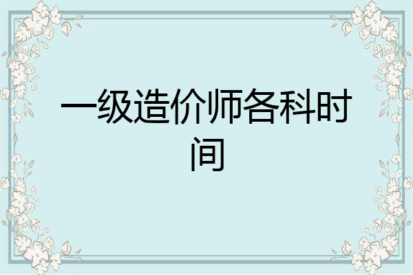 一级造价师各科时间
