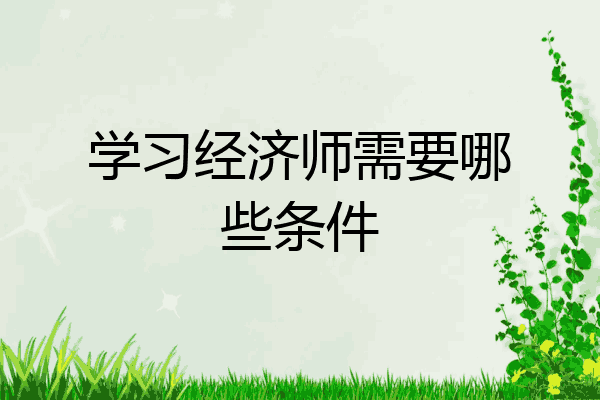 学习经济师需要哪些条件