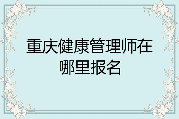 重庆健康管理师在哪里报名