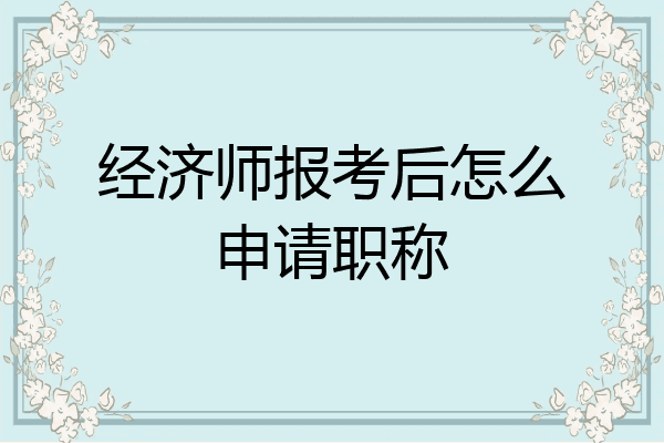 经济师报考后怎么申请职称