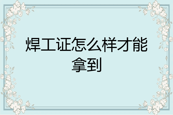 焊工证怎么样才能拿到