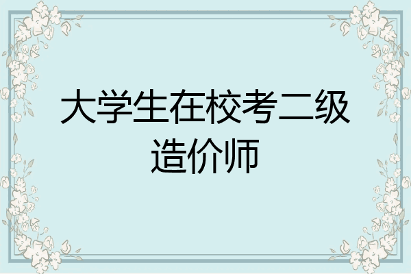 大学生在校考二级造价师