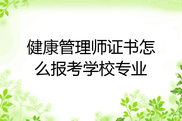 健康管理师证书怎么报考学校专业