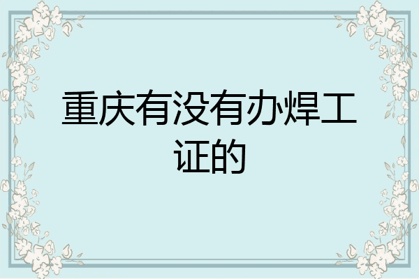 重庆有没有办焊工证的
