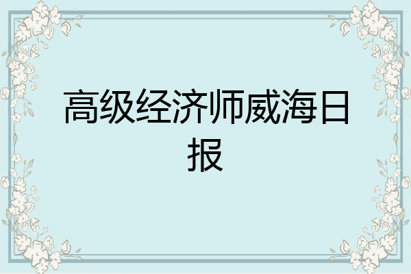 高级经济师威海日报