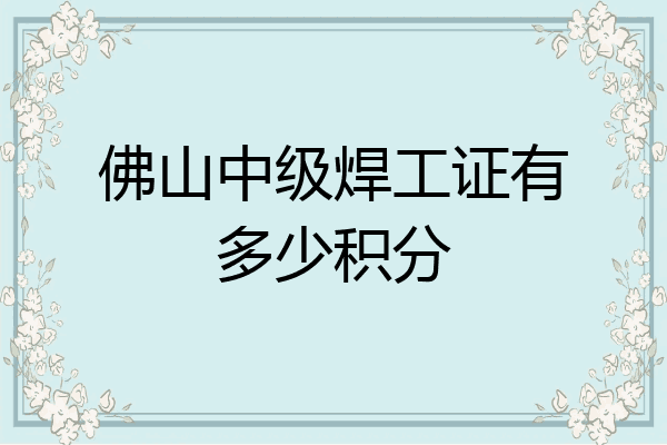 佛山中级焊工证有多少积分