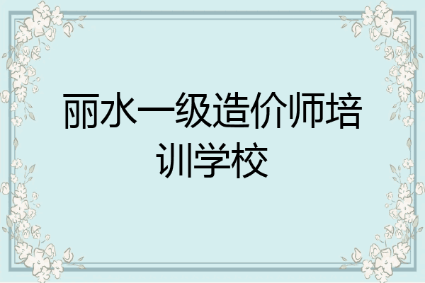 丽水一级造价师培训学校